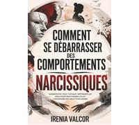 Comment se débarrasser des comportements narcissiques: Surmonter l'ego toxique, maîtriser les réactions émotionnelles et construire des relations saines