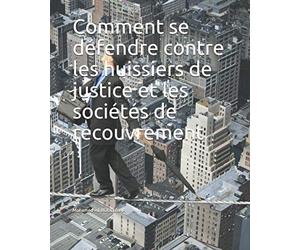 Comment se défendre contre les huissiers de justice et les sociétés de recouvrement