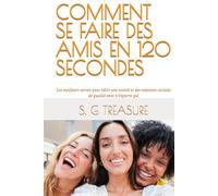 COMMENT SE FAIRE DES AMIS EN 120 SECONDES: Les meilleurs secrets pour bâtir une amitié et des relations sociales de qualité avec n’importe qui