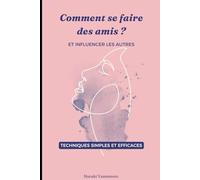 Comment se faire des amis et influencer les autres: Principes simples et efficaces