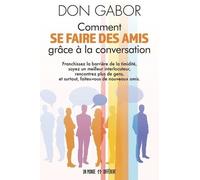 Comment Se Faire Des Amis Grâce À La Conversation - Franchissez La Barrière De La Timidité, Soyez Un Meilleur Interlocuteur Et Surtout Plus De Gens Et Faites-Vous De Nouveaux Amis