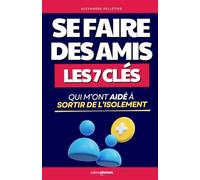 Comment Se Faire des Amis: Les 7 Clés pour Sortir de l’Isolement | Livre Développement Personnel | Livre Comment Se Faire des Amis et Influencer les ... Amicales | Se Faire des Potes et des Copains