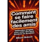 Comment se faire facilement des amis: Méthodes simples pour créer des liens sincères et durables