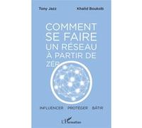 Comment se faire un réseau à partir de zéro Tony Jazz (Auteur), Khalid Bouksib (Auteur)