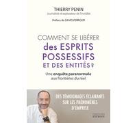 Comment se libérer des esprits possessifs et des entités ? - Une enquête paranormale aux frontières du réel - Thierry Penin - Exergue - broché - Guide