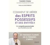 Comment se libérer des esprits possessifs et des entités ? - Une enquête paranormale aux frontières du réel Thierry Penin (Auteur), David Perroud (Préface), François Deymier (Avant-propos)
