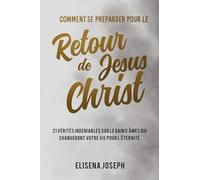 Comment Se Preparer Pour Le Retour De Jesus-Christ: 21 Vérités Indéniables sur le gain d'âmes qui Changeront Votre vie Pour L'éternité.