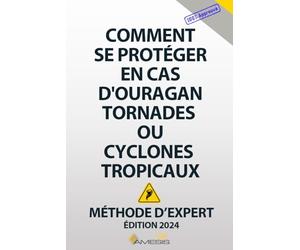Comment se protéger en cas d'ouragan tornades ou cyclones tropicaux: Manuel de survie et guide de survie établit par des experts contre les catastrophes climatiques