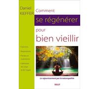 Comment se régénérer pour bien vieillir: le rajeunissement par la naturopathie holistique