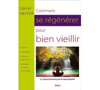 Comment se régénérer pour bien vieillir Le rajeunissement par la naturopathie holistique - Daniel Kieffer - Sully Eds - broché - Livre