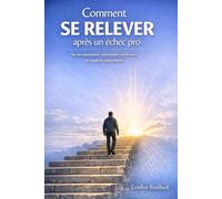 Comment se relever après un échec pro ?: Se reconstruire, retrouver confiance et repartir autrement