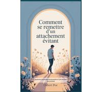 Comment se remettre d'un attachement évitant: Surmontez les barrières émotionnelles et créez des liens plus profonds