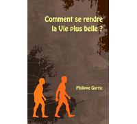 Comment se rendre la Vie plus belle ?