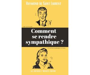 Comment se rendre sympathique ?: L'art de plaire et d'être agréable à tous