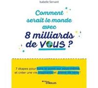 Comment serait le monde avec 8 milliards de vous ? Isabelle Servant (Auteur)