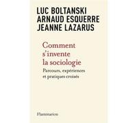 Comment s'invente la sociologie Luc Boltanski (Auteur), Jeanne Lazarus (Auteur), Arnaud Esquerre (Auteur)