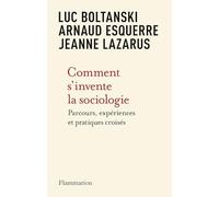 Comment s'invente la sociologie Luc Boltanski (Auteur), Jeanne Lazarus (Auteur), Arnaud Esquerre (Auteur)