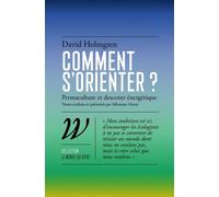 Comment s'orienter ? - Permaculture et descente énergétique Scénarios d’avenir face au désastre écologique - David Holmgren - Wildproject - broché - Essai