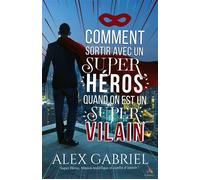 Comment sortir avec un super héros - Alex Gabriel - MxM Bookmark - broché - Roman