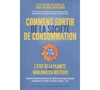 Comment Sortir De La Société De Consommation - 50 Experts Internationaux Proposent Des Solutions Pour Changer L'économie, L'enseignement, Les Médias, La Politique, La Culture - Tout !