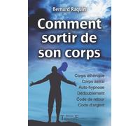 Comment sortir de son corps Réussir son voyage astral - Bernard Raquin - Trajectoire Eds - broché - Essai