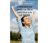 Comment sortir des dettes en 12 mois.: Guide pratique pour retrouver la liberté financière , pas à pas.
