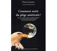 Comment Sortir Du Piège Américain ? - Essai Sur L'exception Monétaire Et Politique Américaine Et Sur Le Libre-Échange Intégral Mondialisé Qui Mènent Le Monde Au Désastre