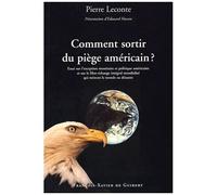 Comment Sortir Du Piège Américain ? - Essai Sur L'exception Monétaire Et Politique Américaine Et Sur Le Libre-Échange Intégral Mondialisé Qui Mènent Le Monde Au Désastre
