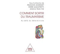 Comment sortir du traumatisme: Au-delà du déterminisme