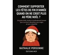 COMMENT SUPPORTER LES FÊTES DE FIN D’ANNÉE QUAND ON NE CROIT PLUS AU PÈRE NOËL: Un guide hilarant, tendre et profondément réconfortant pour survivre à décembre sans crise existentielle