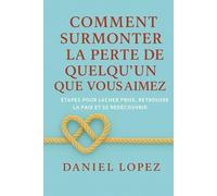Comment surmonter la perte de quelqu’un que vous aimez: Étapes pour lâcher prise, retrouver la paix et se redécouvrir