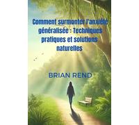 Comment surmonter l'anxiété généralisée : Techniques pratiques et solutions naturelles