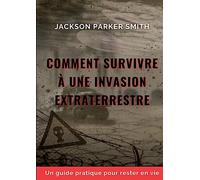Comment survivre à une invasion extraterrestre: Un guide pratique pour rester en vie