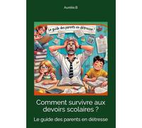 Comment survivre aux devoirs scolaires ?: Le guide des parents en détresse