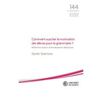 Comment susciter la motivation des eleves pour la grammaire?. reflexi ons autour d'une sequence dida Réflexions autour d'une séquence didactique - GREMION SARAH - Pu.geneve - broché - Revue