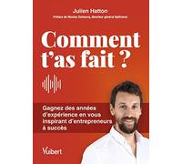 Comment t’as fait ?: Gagnez des années d’expérience en vous inspirant d'entrepreneurs à succès