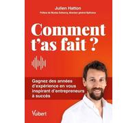 Comment T?As Fait ? - Gagnez Des Années D'expérience En Vous Inspirant D'entrepreneurs À Succès