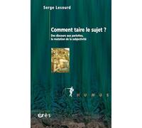Comment taire le sujet ? Des discours aux parlottes, La mutation de la subjectivité Serge Lesourd (Auteur)