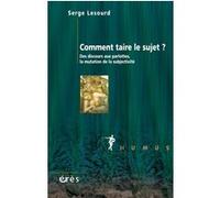 Comment taire le sujet ? Des discours aux parlottes, La mutation de la subjectivité Serge Lesourd (Auteur)