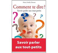 COMMENT TE DIRE SAVOIR PARLER AUX TOUT PETITS: SAVOIR PARLER AUX TOUT-PETITS