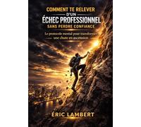 Comment te relever d'un échec professionnel sans perdre confiance: Les codes psychologiques pour revenir au sommet