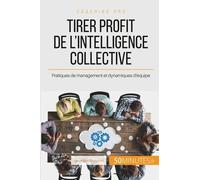 Comment Tirer Profit De L'intelligence Collective ? - Pratiques De Management Et Dynamiques D'équipe