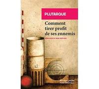 Comment tirer profit de ses ennemis Plutarque (Auteur), Lidia Breda (Collection dirigée par), Pierre Maréchaux (Préface), Pierre Maréchaux (Traduction)
