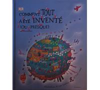 Comment tout a été inventé... ou presque
