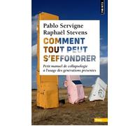 Comment tout peut s'effondrer Petit manuel de collapsologie à l'usage des générations présentes - Pablo Servigne - Points - Poche - Manuel