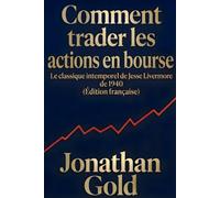 Comment trader les actions en bourse: Le classique intemporel de Jesse Livermore