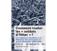 Comment traiter les « soldats d'Hitler » ? Les relations interalliées et la détention des prisonniers de guerre allemands (1939-1945) - Jean-Michel Turcotte - Presses De L'universite D'ottawa - broché