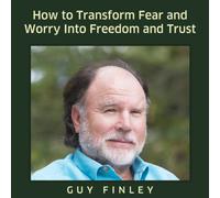 Comment Transformer la Peur et l'inquiétude en liberté et Confiance [Import]