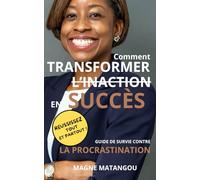 Comment transformer l'inaction en succès: Guide de survie contre la procrastination
