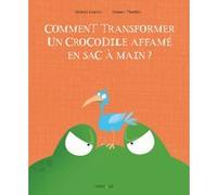 Comment transformer un crocodile affamé en sac à main ? Michaël Escoffier (Auteur), Eléonore Thuillier (Illustration)